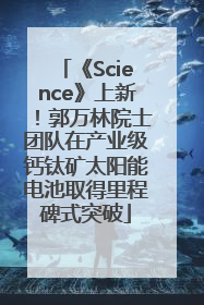 《Science》上新！郭万林院士团队在产业级钙钛矿太阳能电池取得里程碑式突破