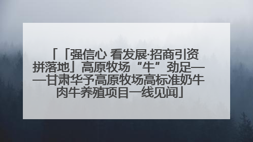 「强信心 看发展·招商引资拼落地」高原牧场“牛”劲足——甘肃华予高原牧场高标准奶牛肉牛养殖项目一线见闻