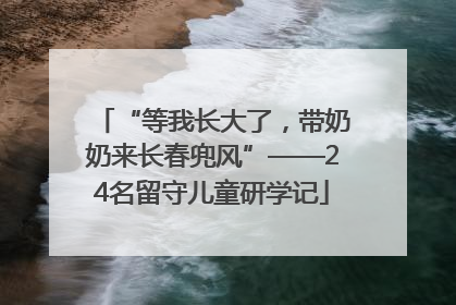 “等我长大了，带奶奶来长春兜风”——24名留守儿童研学记