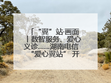 “翼”站·画面丨数智服务、爱心义诊……湖南电信“爱心翼站” 开展各类公益活动
