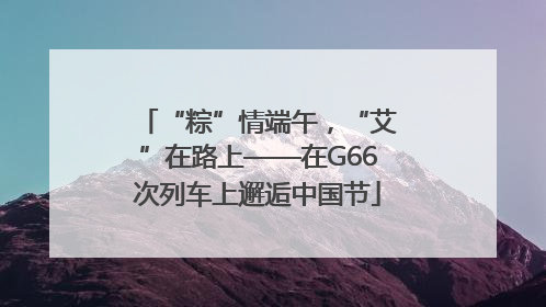“粽”情端午，“艾”在路上——在G66次列车上邂逅中国节