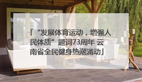 “发展体育运动，增强人民体质”题词73周年 云南省全民健身热潮涌动