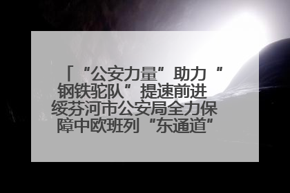 “公安力量”助力“钢铁驼队”提速前进 绥芬河市公安局全力保障中欧班列“东通道”绥芬河隧道贯通