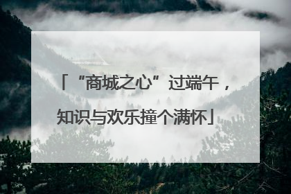 “商城之心”过端午，知识与欢乐撞个满怀