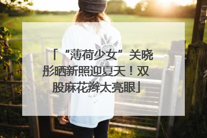 “薄荷少女”关晓彤晒新照迎夏天！双股麻花辫太亮眼
