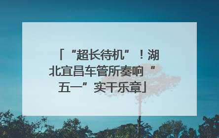 “超长待机”！湖北宜昌车管所奏响“五一”实干乐章