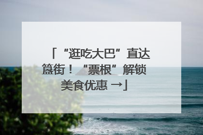 “逛吃大巴”直达簋街！“票根”解锁美食优惠 →