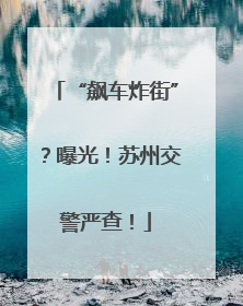 “飙车炸街”？曝光！苏州交警严查！