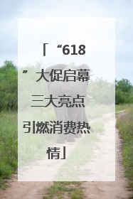 “618”大促启幕 三大亮点引燃消费热情