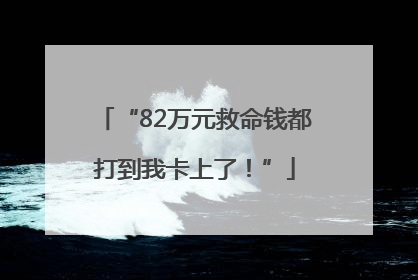 “82万元救命钱都打到我卡上了！”
