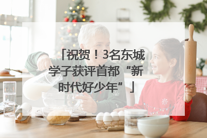 祝贺！3名东城学子获评首都“新时代好少年”