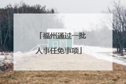 福州通过一批人事任免事项