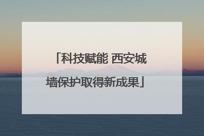科技赋能 西安城墙保护取得新成果