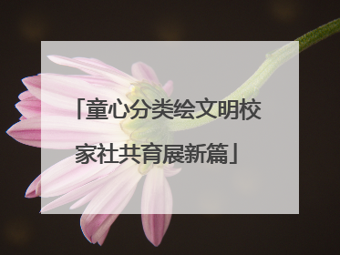 童心分类绘文明校家社共育展新篇