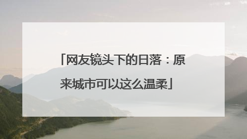 网友镜头下的日落：原来城市可以这么温柔