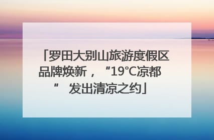罗田大别山旅游度假区品牌焕新，“19℃凉都” 发出清凉之约