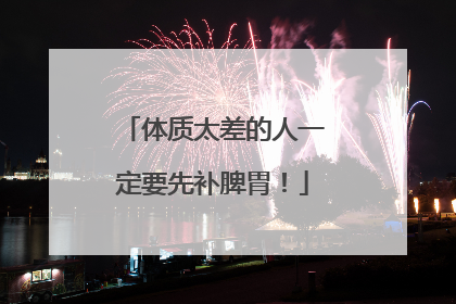 体质太差的人一定要先补脾胃！