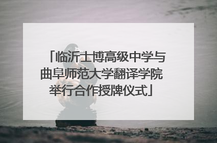 临沂士博高级中学与曲阜师范大学翻译学院举行合作授牌仪式