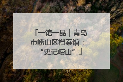 一馆一品｜青岛市崂山区档案馆：“史记崂山”