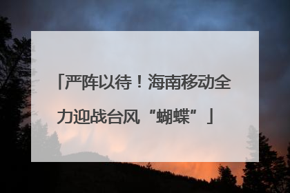严阵以待！海南移动全力迎战台风“蝴蝶”
