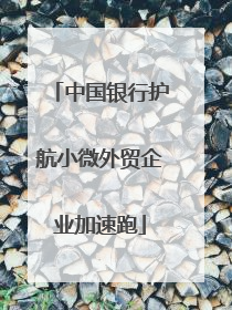 中国银行护航小微外贸企业加速跑