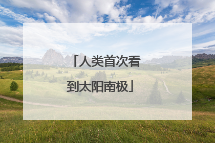 人类首次看到太阳南极