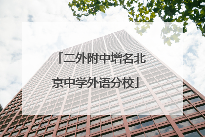 二外附中增名北京中学外语分校
