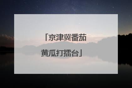 京津冀番茄黄瓜打擂台