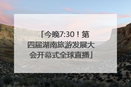 今晚7:30！第四届湖南旅游发展大会开幕式全球直播