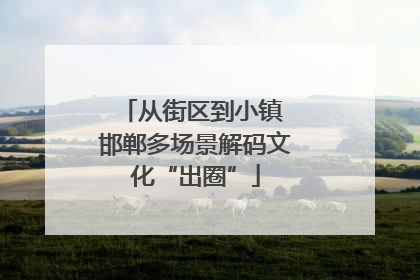 从街区到小镇 邯郸多场景解码文化“出圈”