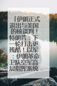 伊朗正式退出与美国的核谈判！特朗普：下一轮打击更残酷！以军：伊朗革命卫队空军高层指挥系统已被击垮