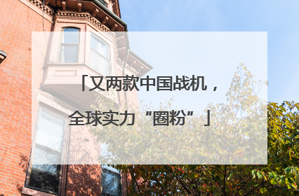 又两款中国战机，全球实力“圈粉”