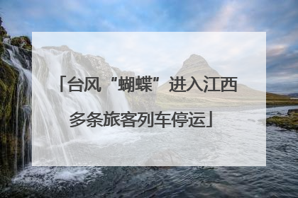 台风“蝴蝶”进入江西 多条旅客列车停运