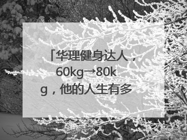 华理健身达人，60kg→80kg，他的人生有多大变化？