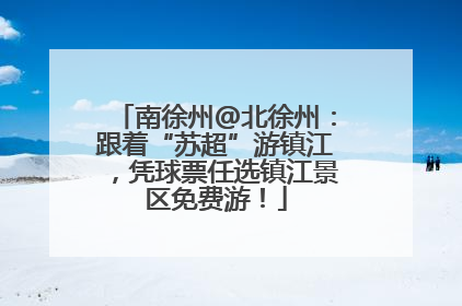 南徐州@北徐州：跟着“苏超”游镇江，凭球票任选镇江景区免费游！