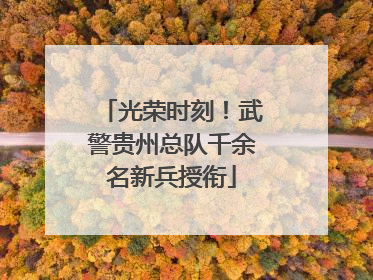 光荣时刻！武警贵州总队千余名新兵授衔