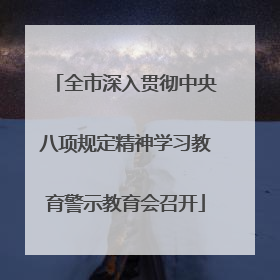 全市深入贯彻中央八项规定精神学习教育警示教育会召开