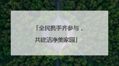 全民携手齐参与，共建洁净美家园