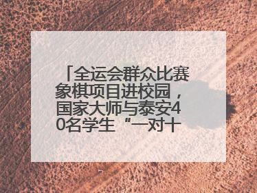全运会群众比赛象棋项目进校园，国家大师与泰安40名学生“一对十”对弈