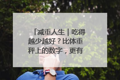 减重人生｜吃得越少越好？比体重秤上的数字，更有意义的是什么？