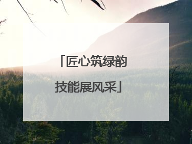 匠心筑绿韵 技能展风采