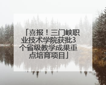 喜报！三门峡职业技术学院获批3个省级教学成果重点培育项目