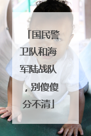 国民警卫队和海军陆战队，别傻傻分不清