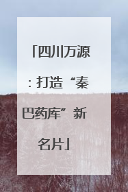 四川万源：打造“秦巴药库”新名片