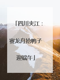 四川夹江：赛龙舟抢鸭子迎端午