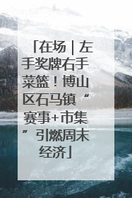 在场｜左手奖牌右手菜篮！博山区石马镇“赛事+市集”引燃周末经济