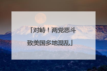 对峙！两党恶斗致美国多地混乱
