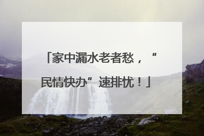 家中漏水老者愁，“民情快办”速排忧！
