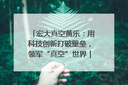宏大真空黄乐：用科技创新打破壁垒，领军“真空”世界｜湘商，向上③
