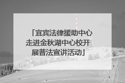 宜宾法律援助中心走进金秋湖中心校开展普法宣讲活动
